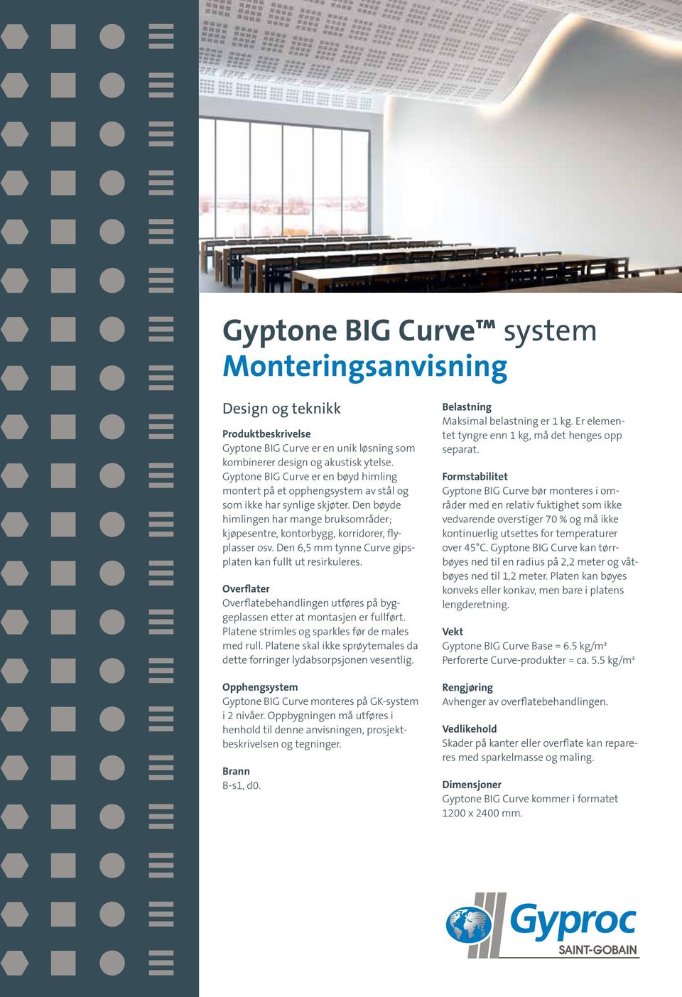 Den bøyde himlingen har mange bruksområder; kjøpesentre, kontorbygg, korridorer, flyplasser osv. Den 6,5 mm tynne Curve gipsplaten kan fullt ut resirkuleres.