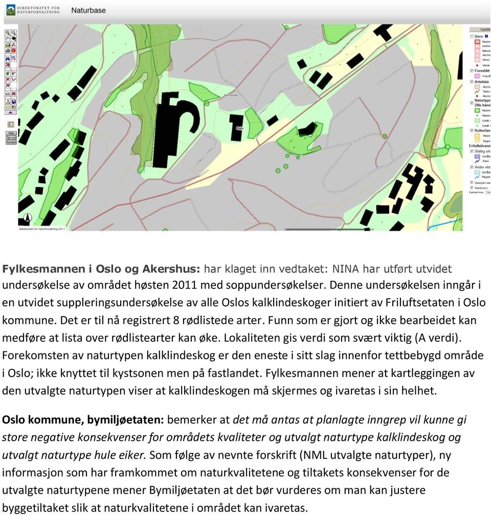 Funn som er gjort og ikke bearbeidet kan medføre at lista over rødlistearter kan øke. Lokaliteten gis verdi som svært viktig (A verdi).