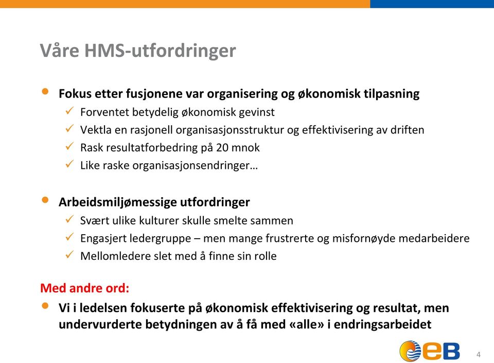 utfordringer Svært ulike kulturer skulle smelte sammen Engasjert ledergruppe men mange frustrerte og misfornøyde medarbeidere Mellomledere slet med å