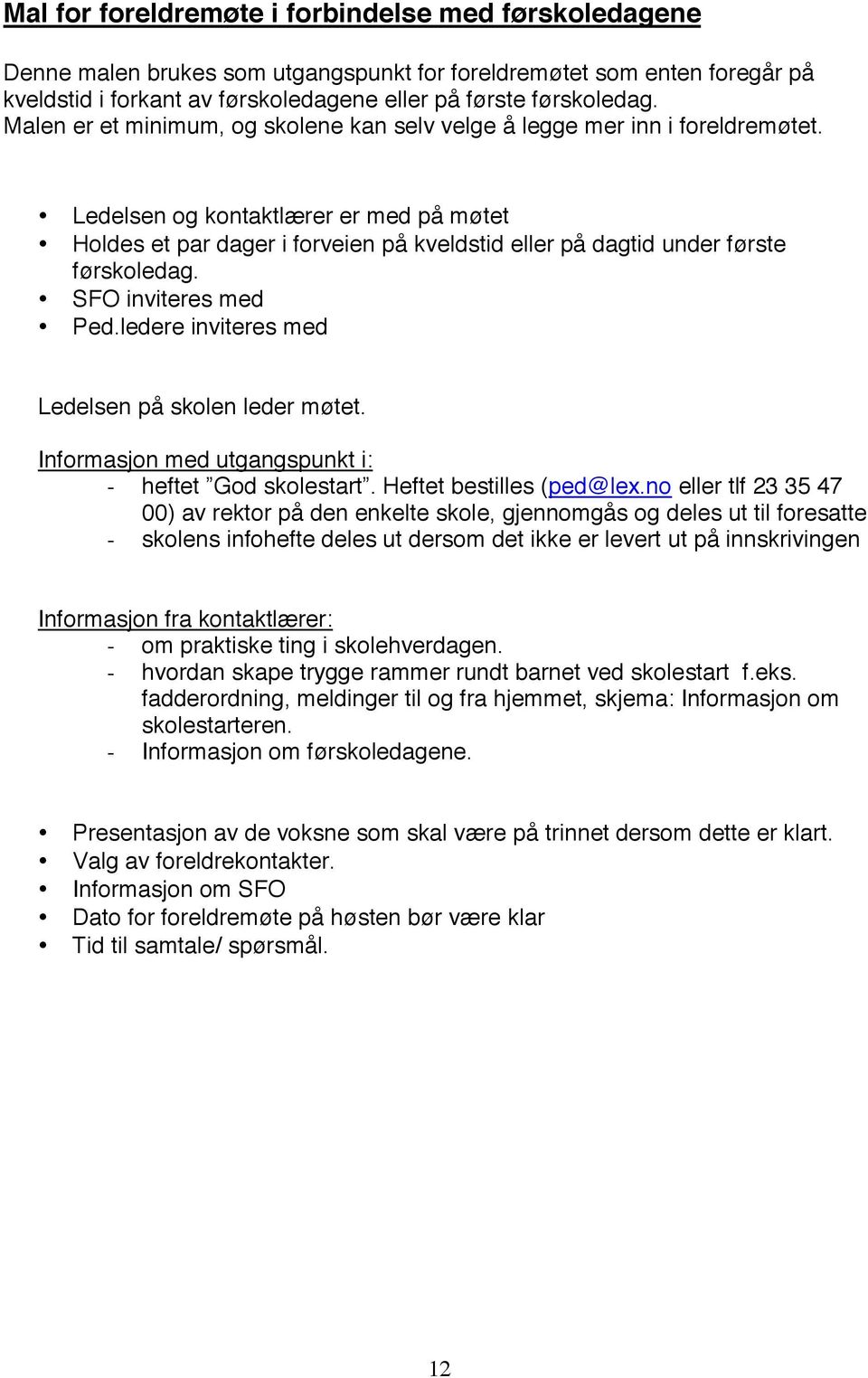 Ledelsen og kontaktlærer er med på møtet Holdes et par dager i forveien på kveldstid eller på dagtid under første førskoledag. SFO inviteres med Ped.