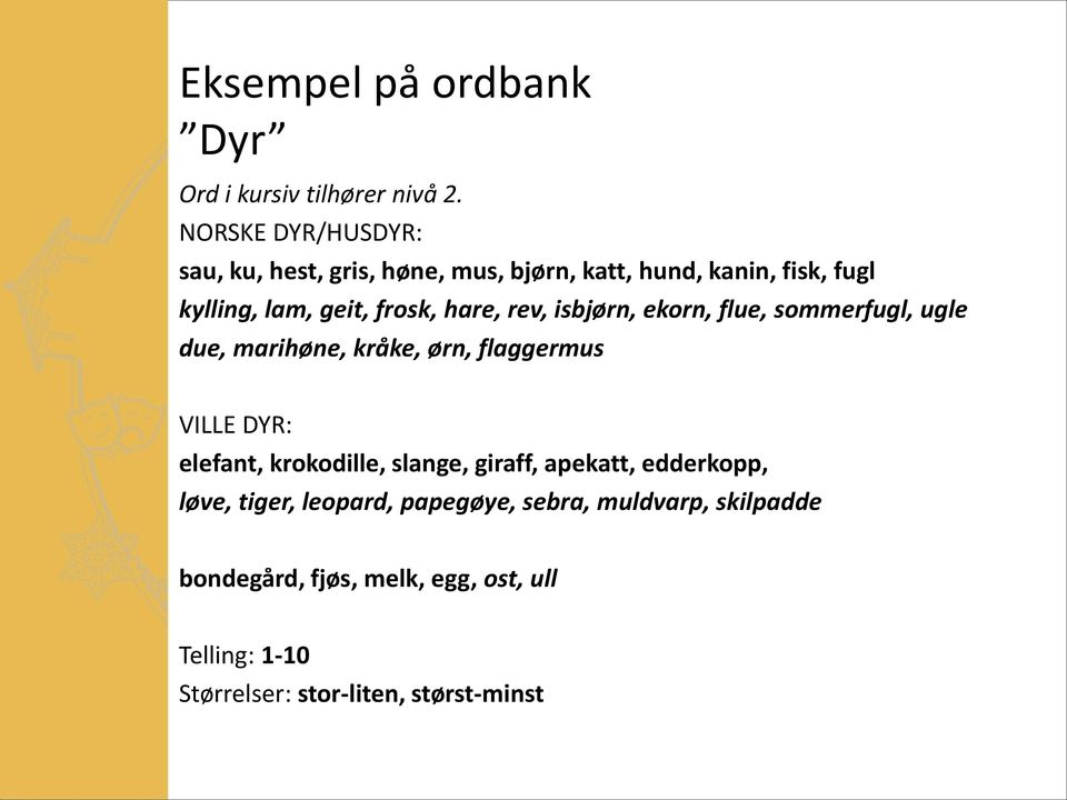 hare, rev, isbjørn, ekorn, flue, sommerfugl, ugle due, marihøne, kråke, ørn, flaggermus VILLE DYR: elefant,