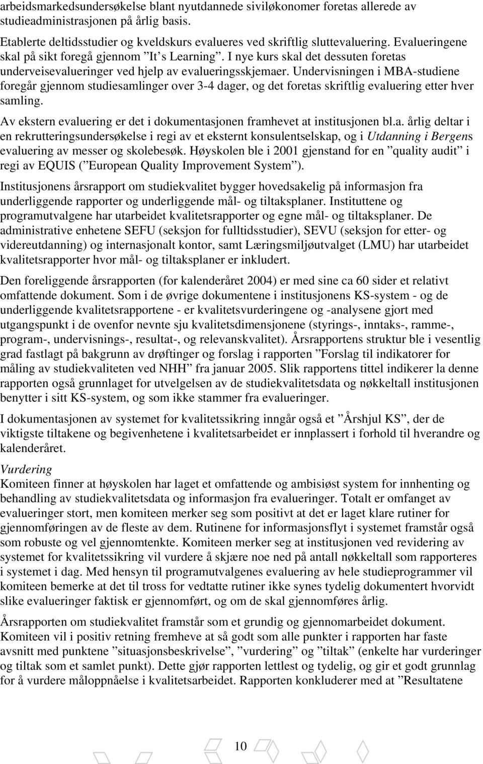 Undervisningen i MBA-studiene foregår gjennom studiesamlinger over 3-4 dager, og det foretas skriftlig evaluering etter hver samling.