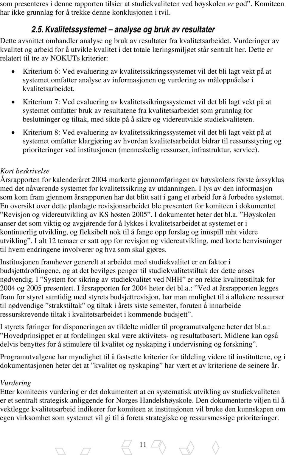 Vurderinger av kvalitet og arbeid for å utvikle kvalitet i det totale læringsmiljøet står sentralt her.