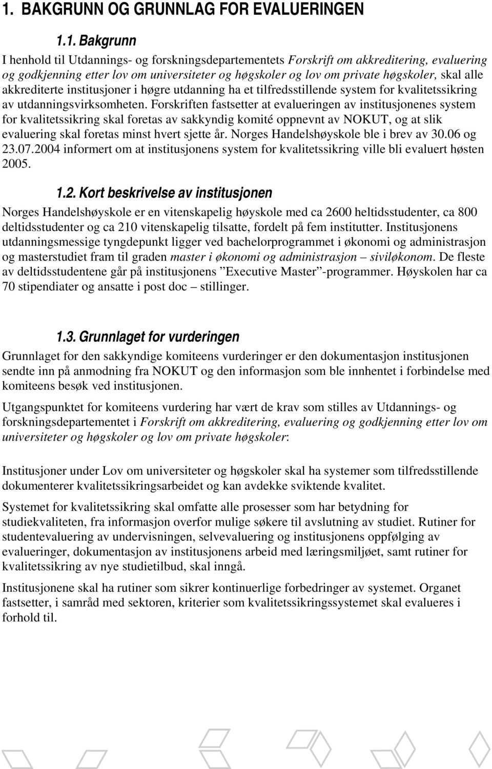 Forskriften fastsetter at evalueringen av institusjonenes system for kvalitetssikring skal foretas av sakkyndig komité oppnevnt av NOKUT, og at slik evaluering skal foretas minst hvert sjette år.