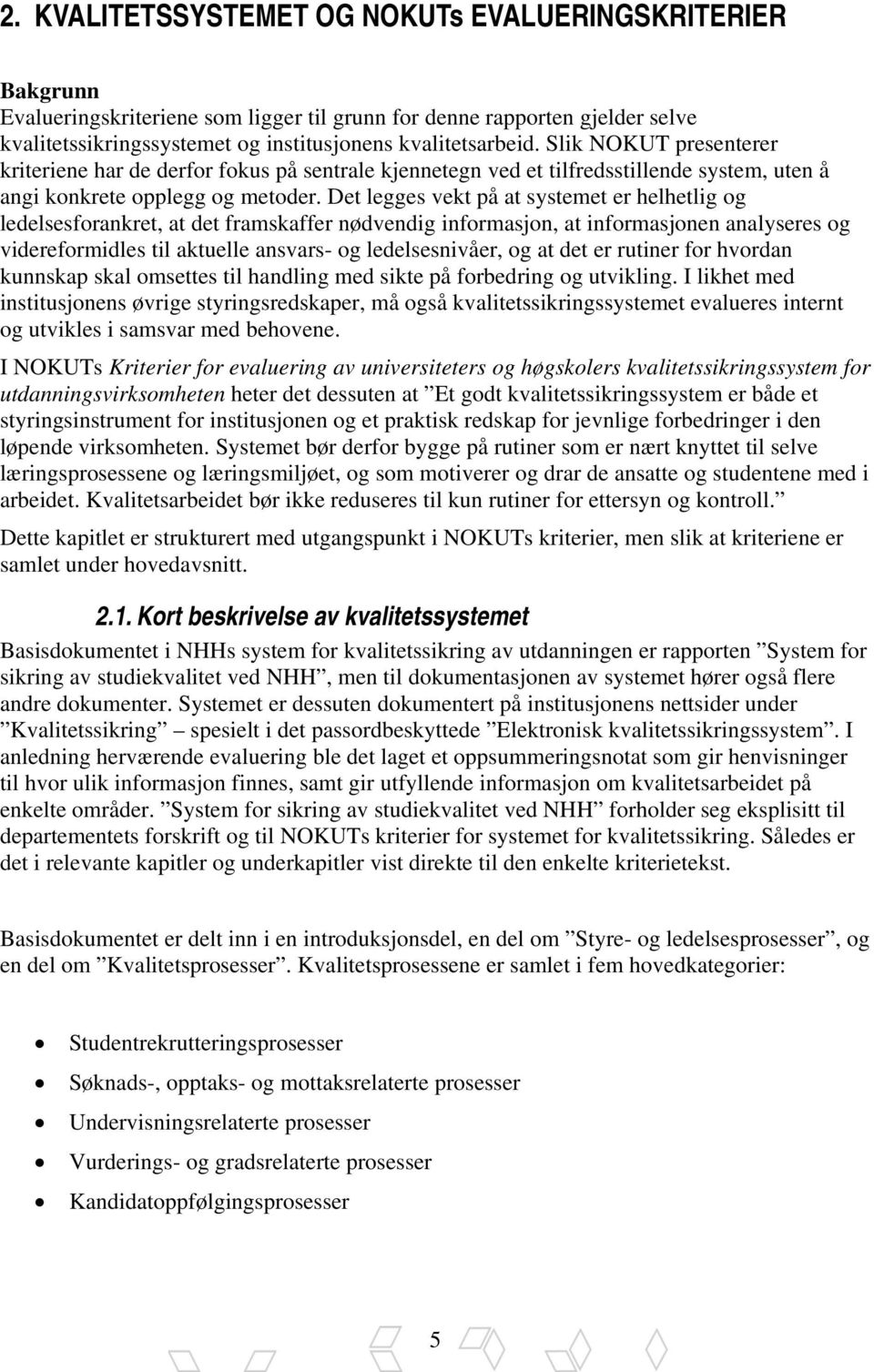 Det legges vekt på at systemet er helhetlig og ledelsesforankret, at det framskaffer nødvendig informasjon, at informasjonen analyseres og videreformidles til aktuelle ansvars- og ledelsesnivåer, og