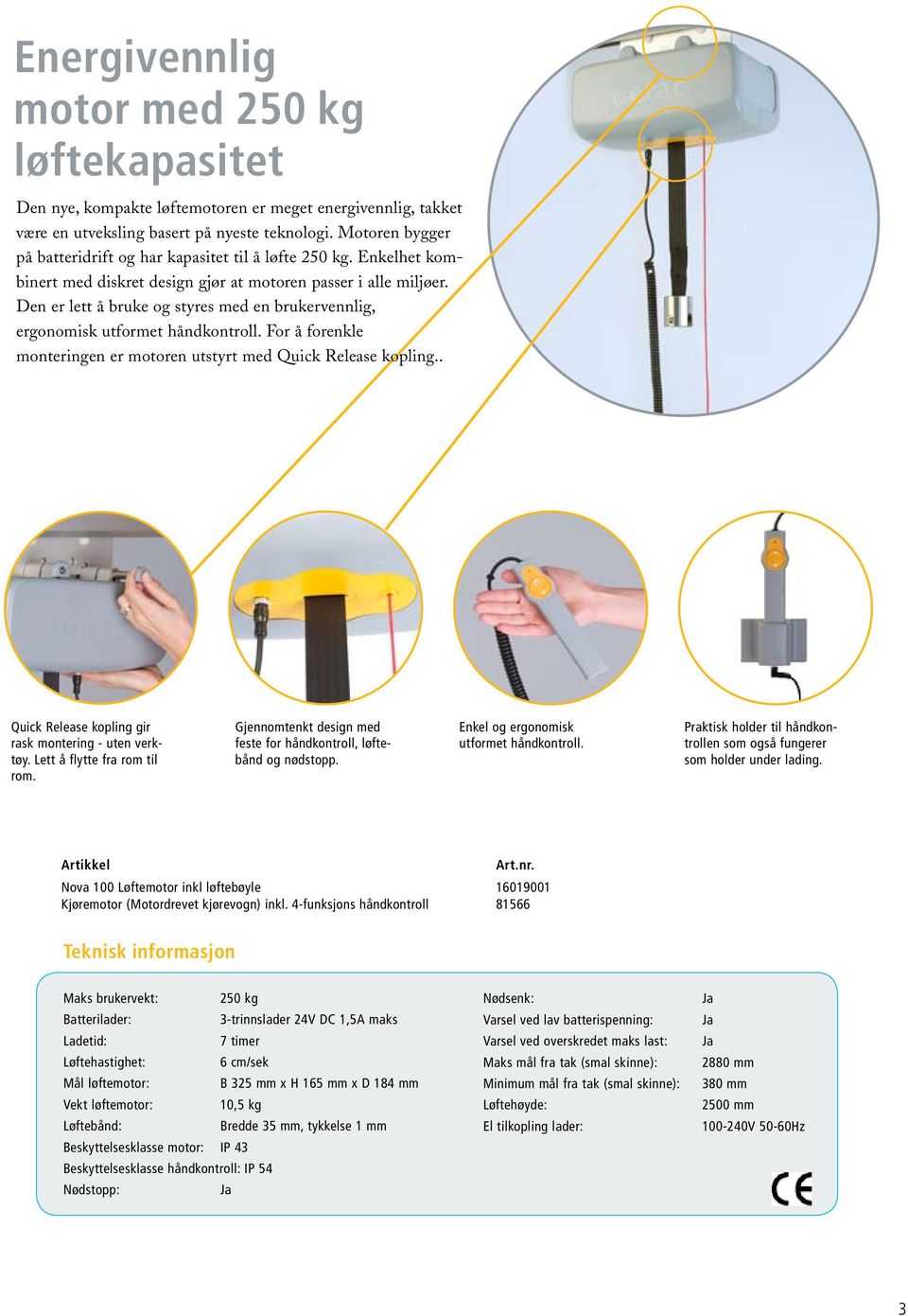 Den er lett å bruke og styres med en brukervennlig, ergonomisk utformet håndkontroll. For å forenkle monteringen er motoren utstyrt med Quick Release kopling.