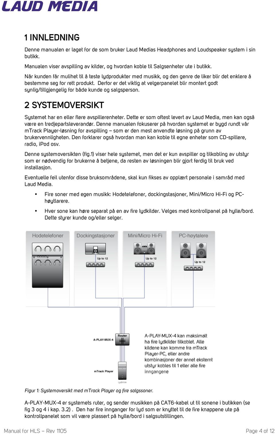 Derfor er det viktig at velgerpanelet blir montert godt synlig/tillgjengelig for både kunde og salgsperson. 2 SYSTEMOVERSIKT Systemet har en eller flere avspillerenheter.