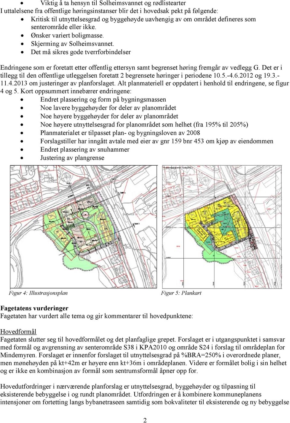 Det må sikres gode tverrforbindelser Endringene som er foretatt etter offentlig ettersyn samt begrenset høring fremgår av vedlegg G.