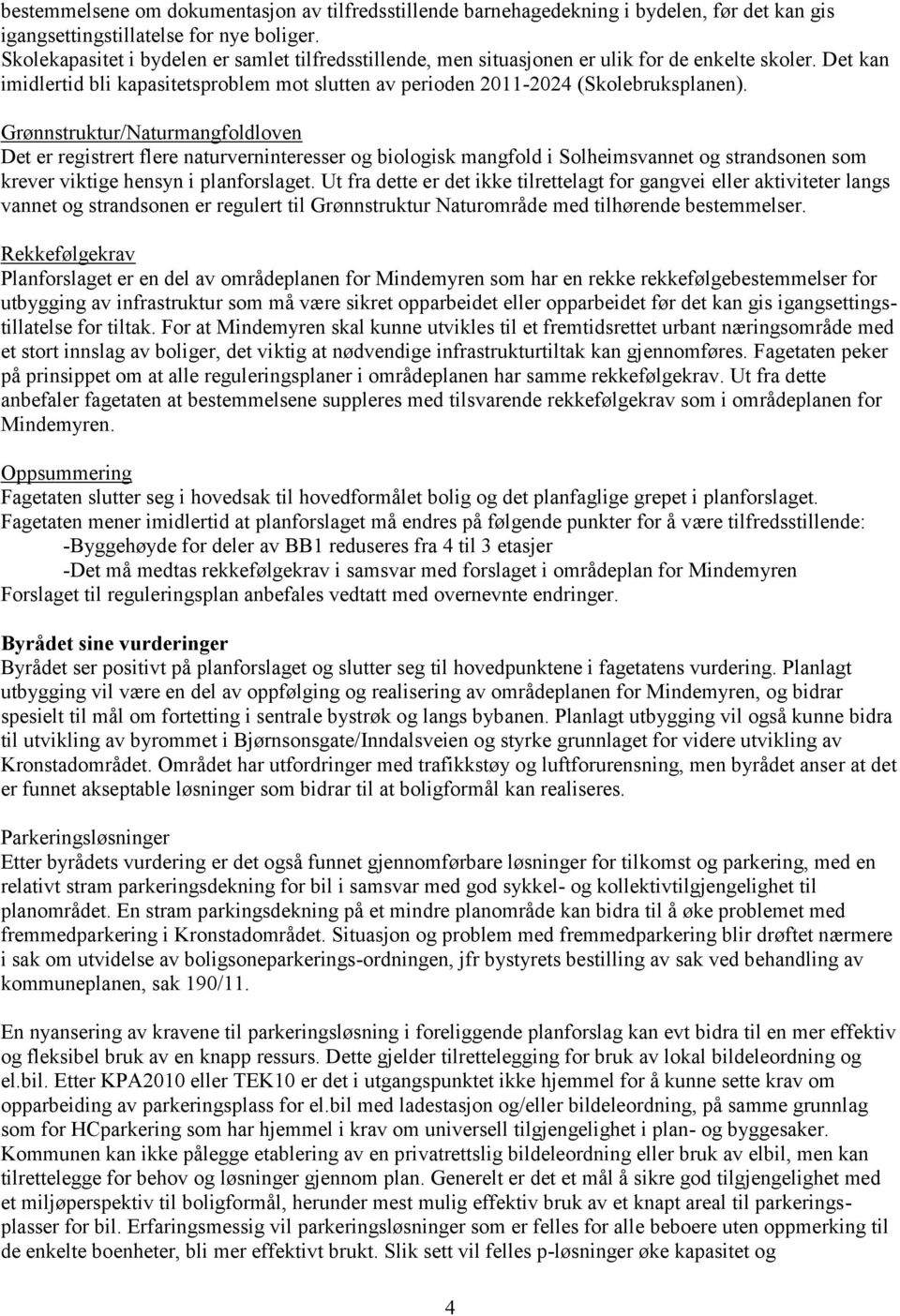 Grønnstruktur/Naturmangfoldloven Det er registrert flere naturverninteresser og biologisk mangfold i Solheimsvannet og strandsonen som krever viktige hensyn i planforslaget.