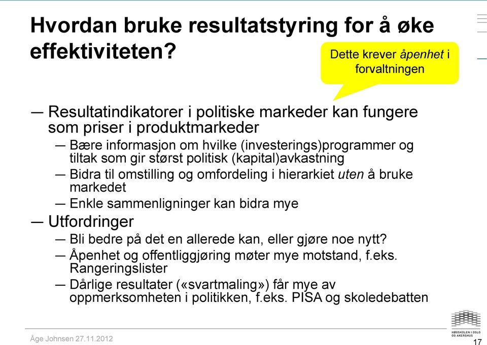 (investerings)programmer og tiltak som gir størst politisk (kapital)avkastning Bidra til omstilling og omfordeling i hierarkiet uten å bruke markedet Enkle