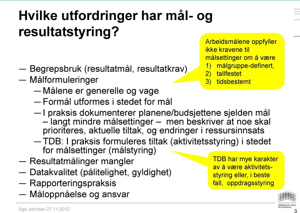 mindre målsettinger men beskriver at noe skal prioriteres, aktuelle tiltak, og endringer i ressursinnsats TDB: I praksis formuleres tiltak (aktivitetsstyring) i stedet for målsettinger