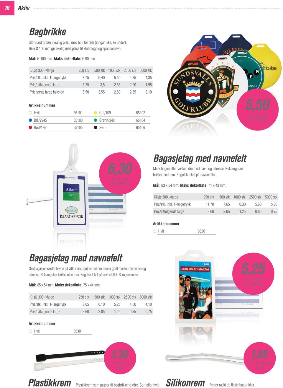 1-fargetrykk 8,75 6,40 5,50 4,85 4,35 Pris/påfølgende farge 5,25 3,5 2,65 2,20 1,95 Pris første farge bakside 5,50 3,55 2,80 2,35 2,10 Hvit 65101 Gul/109 65102 Blå/2945 65103 Grønn/343 65104 Rød/186