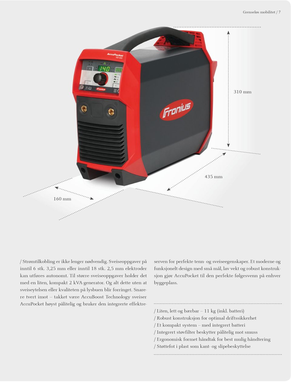 Snarere tvert imot takket være AccuBoost Technology sveiser AccuPocket høyst pålitelig og bruker den integrerte effektreserven for perfekte tenn- og sveiseegenskaper.