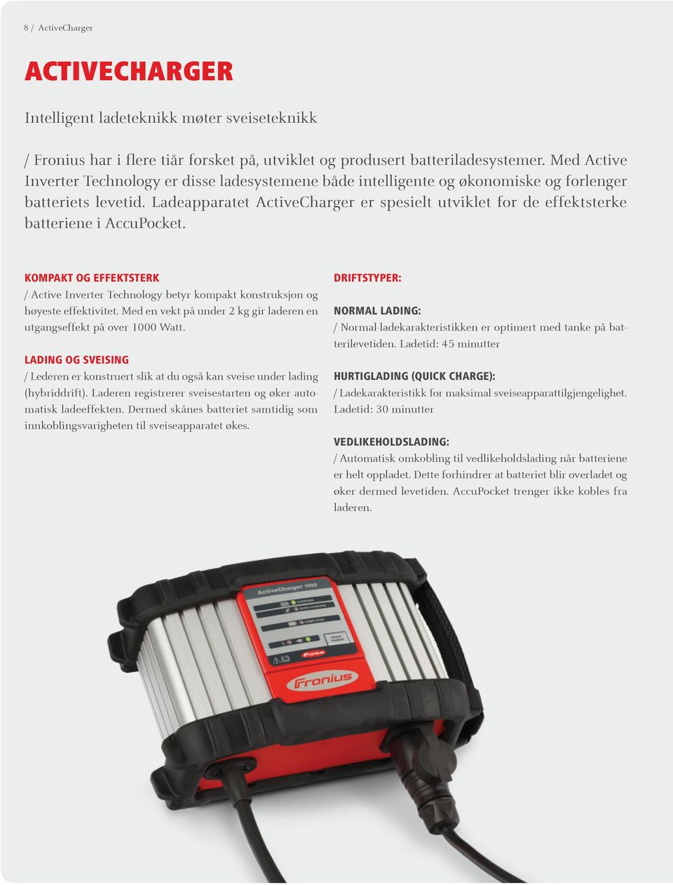 Ladeapparatet ActiveCharger er spesielt utviklet for de effektsterke batteriene i AccuPocket. KOMPAKT OG EFFEKTSTERK / Active Inverter Technology betyr kompakt konstruksjon og høyeste effektivitet.