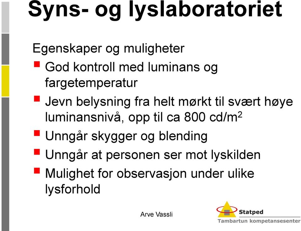 høye luminansnivå, opp til ca 800 cd/m 2 Unngår skygger og blending