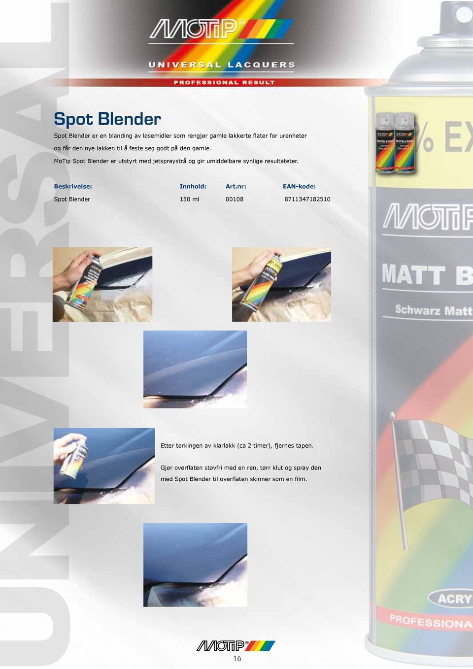 MoTip Spot Blender er utstyrt med jetspraystrå og gir umiddelbare synlige resultateter. Beskrivelse: Innhold: Art.
