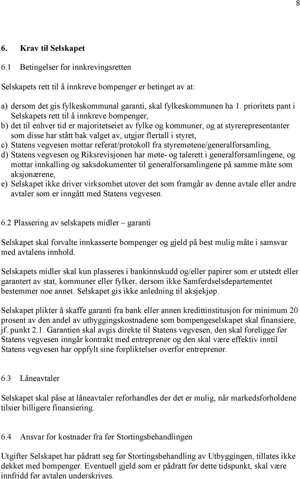 i styret, c) Statens vegvesen mottar referat/protokoll fra styremøtene/generalforsamling, d) Statens vegvesen og Riksrevisjonen har møte- og talerett i generalforsamlingene, og mottar innkalling og