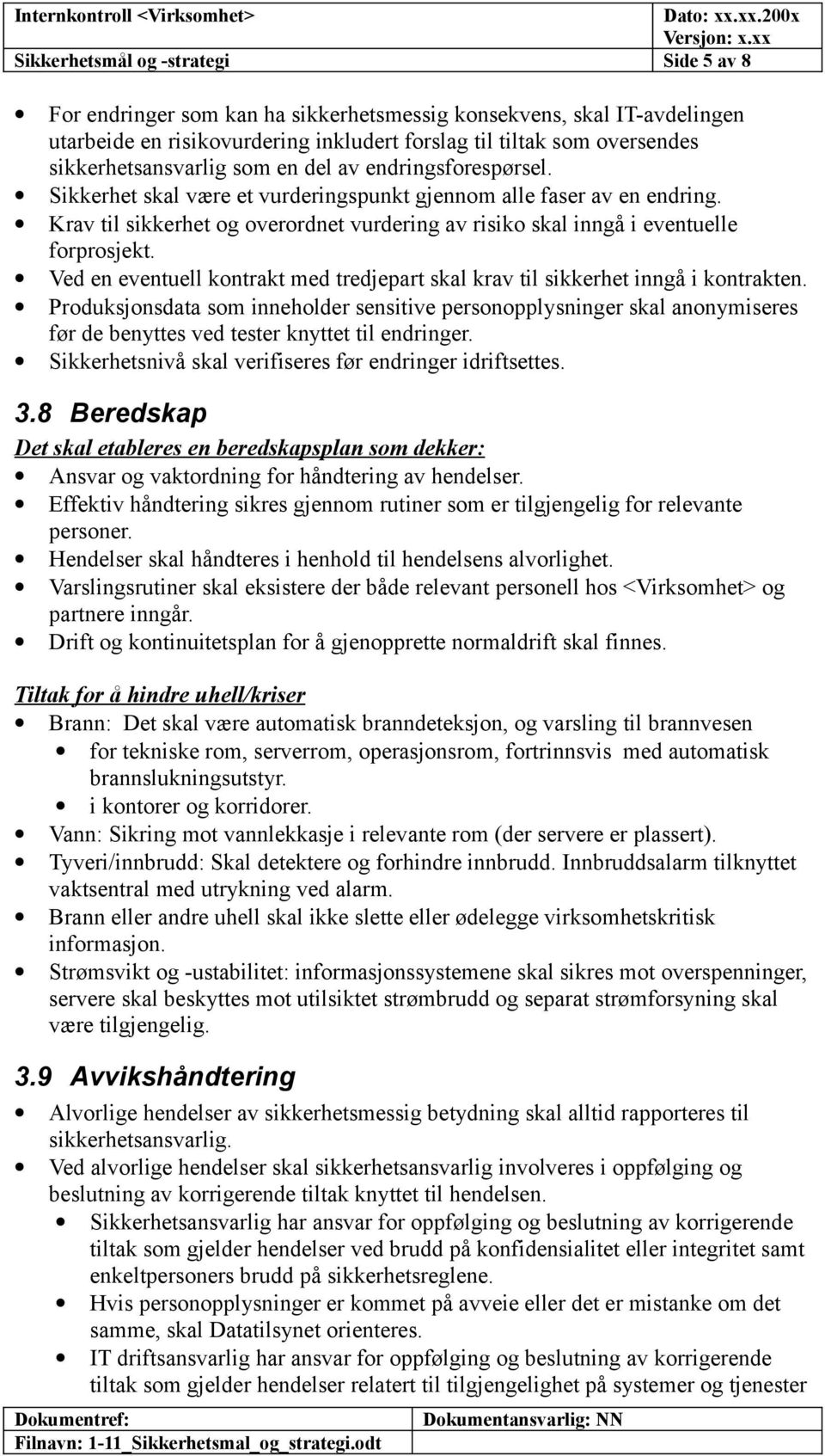 Krav til sikkerhet og overordnet vurdering av risiko skal inngå i eventuelle forprosjekt. Ved en eventuell kontrakt med tredjepart skal krav til sikkerhet inngå i kontrakten.