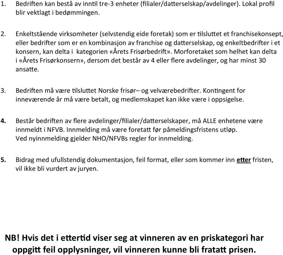 delta i kategorien «Årets Frisørbedrift». Morforetaket som helhet kan delta i «Årets Frisørkonsern», dersom det består av 4 eller flere avdelinger, og har minst 30