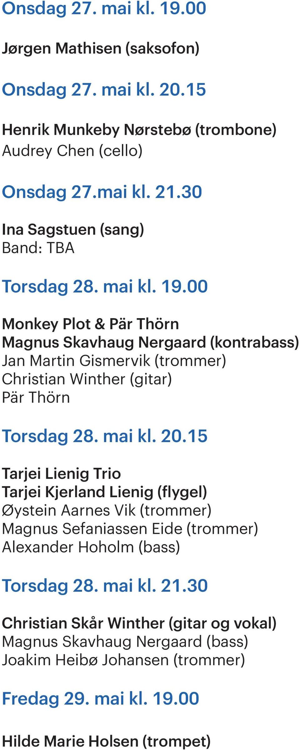 00 Monkey Plot & Pär Thörn Magnus Skavhaug Nergaard (kontrabass) Jan Martin Gismervik (trommer) Christian Winther (gitar) Pär Thörn Torsdag 28. mai kl. 20.