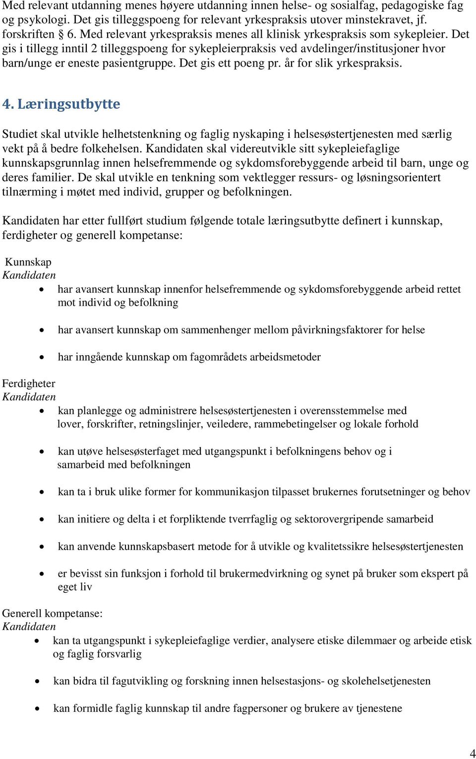 Det gis i tillegg inntil 2 tilleggspoeng for sykepleierpraksis ved avdelinger/institusjoner hvor barn/unge er eneste pasientgruppe. Det gis ett poeng pr. år for slik yrkespraksis. 4.