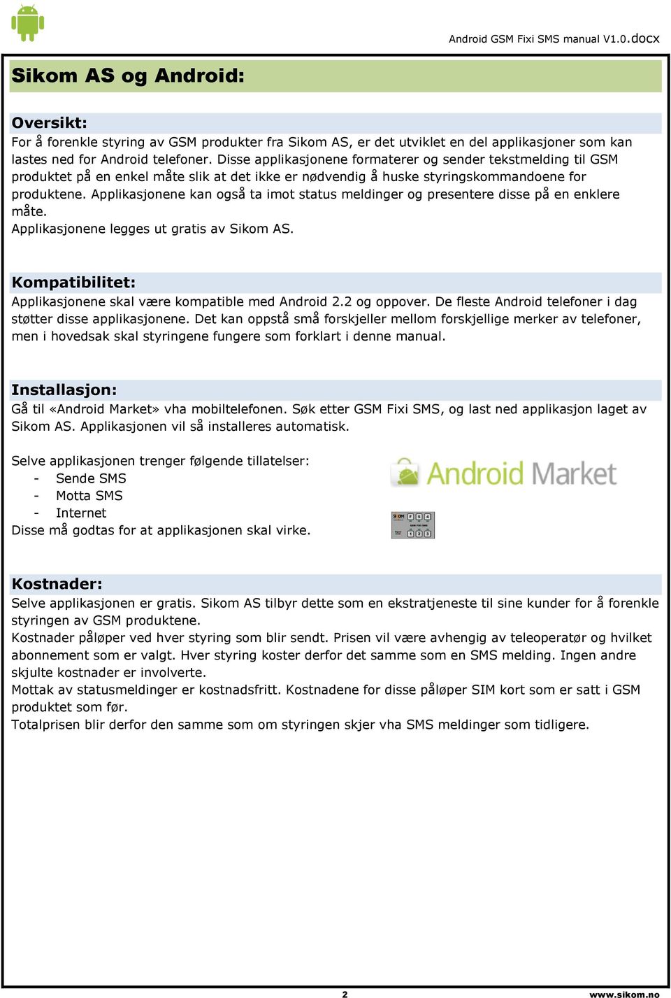 Applikasjonene kan også ta imot status meldinger og presentere disse på en enklere måte. Applikasjonene legges ut gratis av Sikom AS. Kompatibilitet: Applikasjonene skal være kompatible med Android 2.