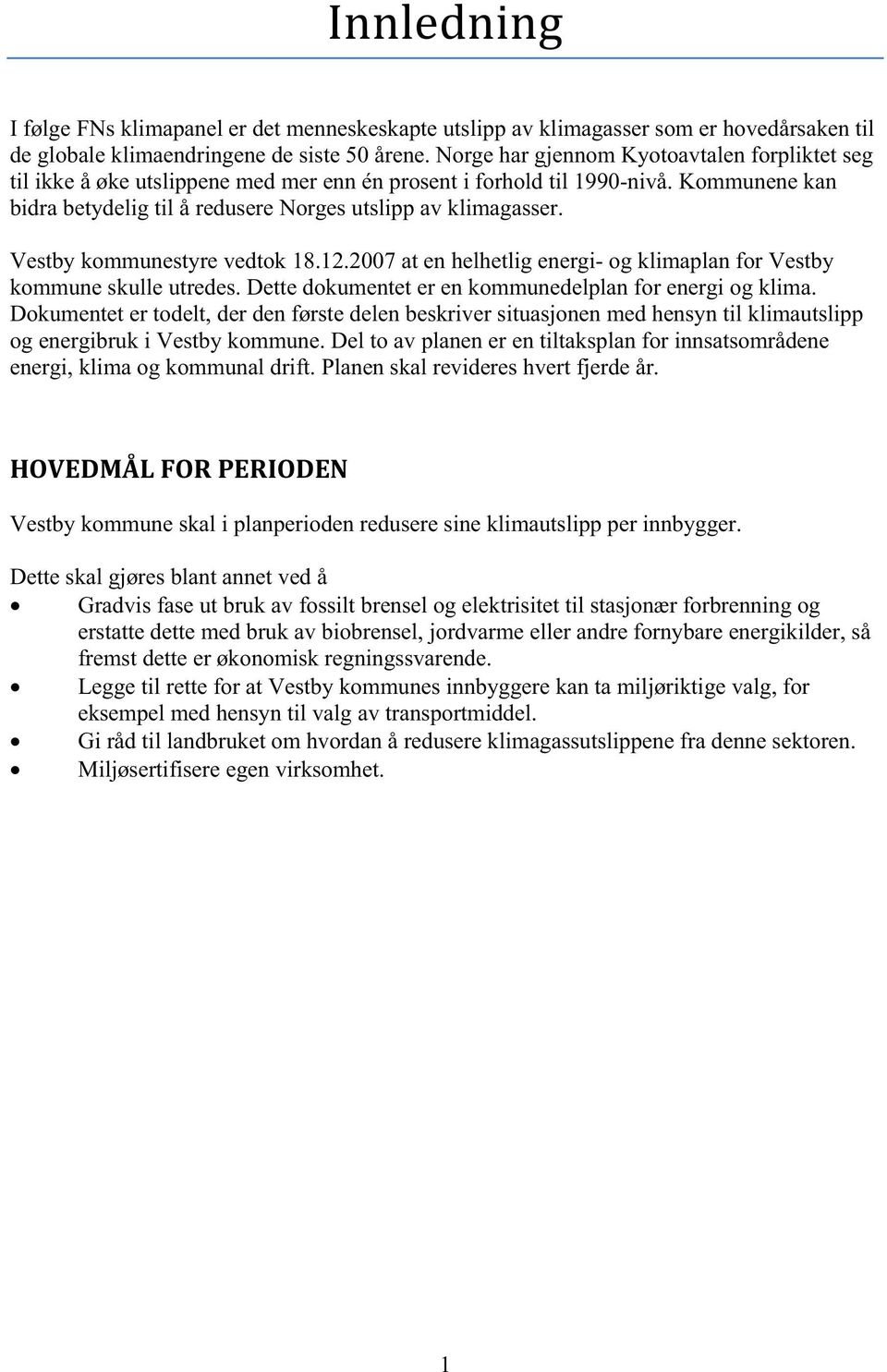 Vestby kommunestyre vedtok 18.12.2007 at en helhetlig energi- og klimaplan for Vestby kommune skulle utredes. Dette dokumentet er en kommunedelplan for energi og klima.