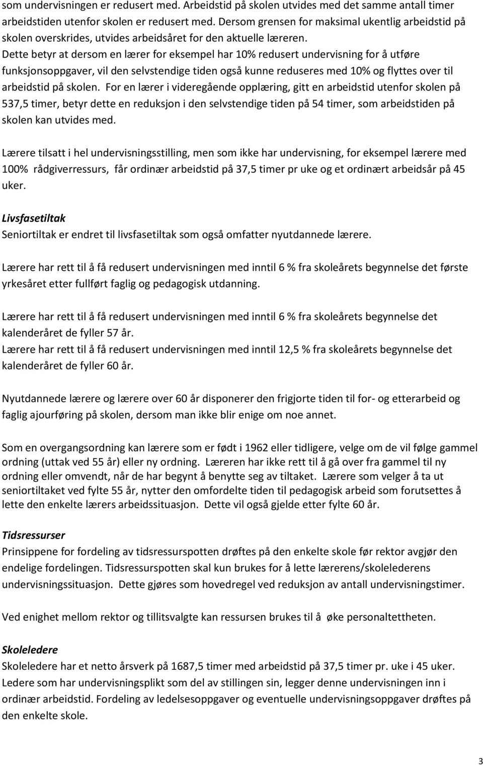 Dette betyr at dersom en lærer for eksempel har 10% redusert undervisning for å utføre funksjonsoppgaver, vil den selvstendige tiden også kunne reduseres med 10% og flyttes over til arbeidstid på