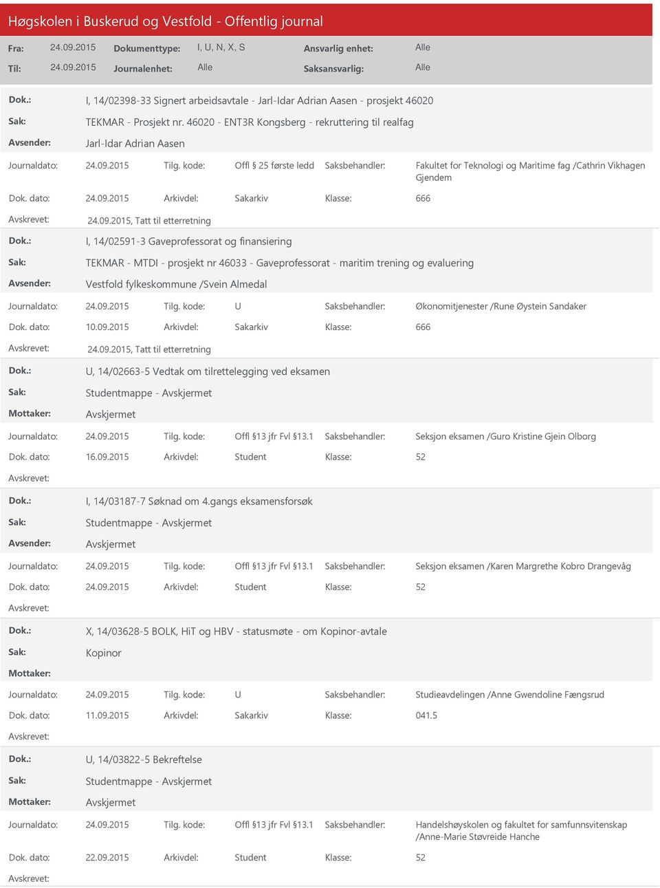 dato: Arkivdel: Sakarkiv 666, Tatt til etterretning I, 14/02591-3 Gaveprofessorat og finansiering TEKMAR - MTDI - prosjekt nr 46033 - Gaveprofessorat - maritim trening og evaluering Vestfold