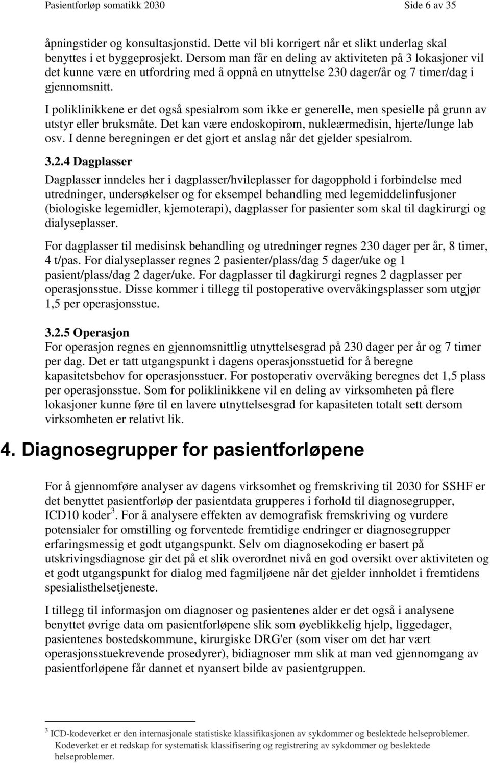 I poliklinikkene er det også spesialrom som ikke er generelle, men spesielle på grunn av utstyr eller bruksmåte. Det kan være endoskopirom, nukleærmedisin, hjerte/lunge lab osv.