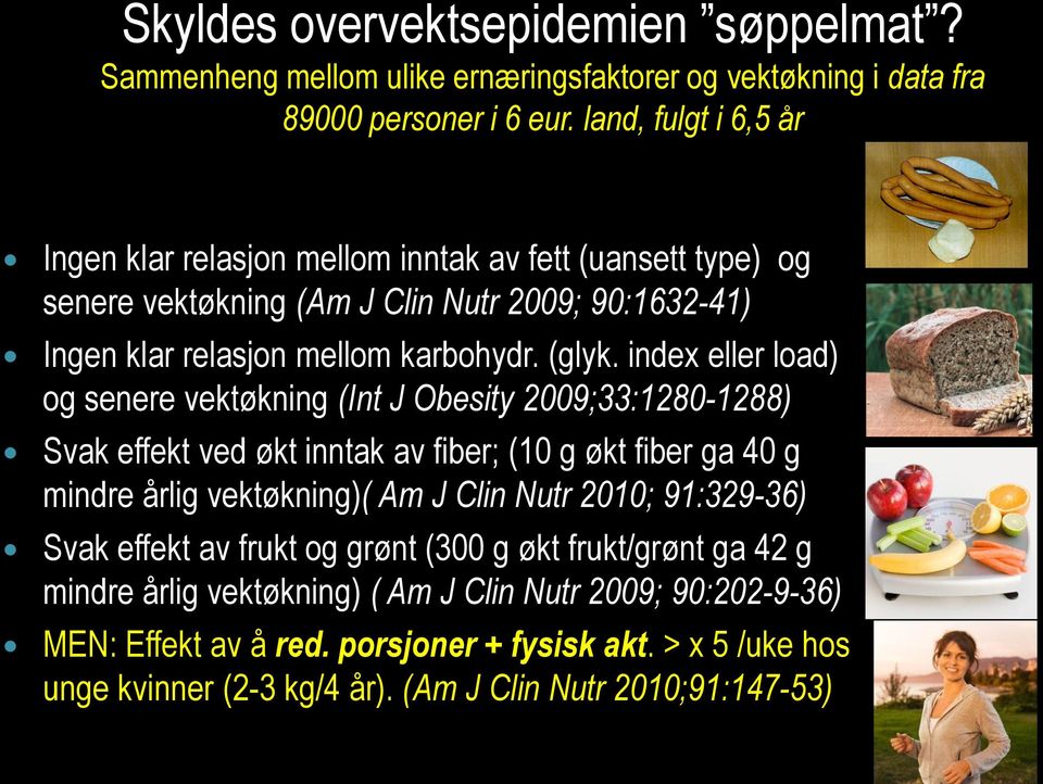 index eller load) og senere vektøkning (Int J Obesity 2009;33:1280-1288) Svak effekt ved økt inntak av fiber; (10 g økt fiber ga 40 g mindre årlig vektøkning)( Am J Clin Nutr 2010;