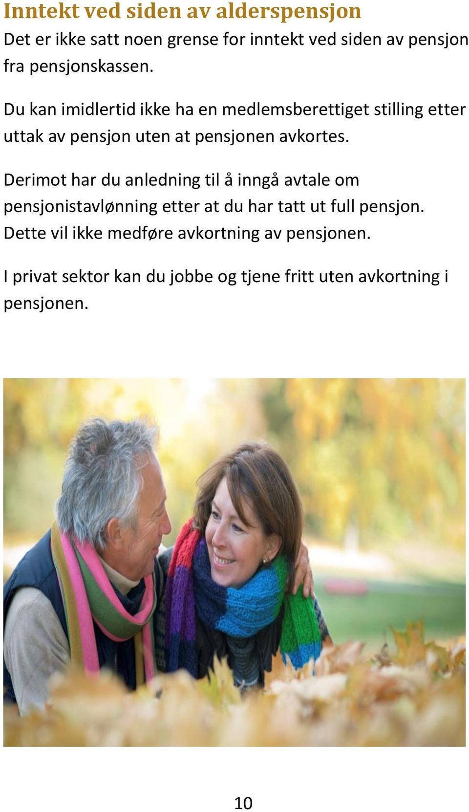 Du kan imidlertid ikke ha en medlemsberettiget stilling etter uttak av pensjon uten at pensjonen avkortes.