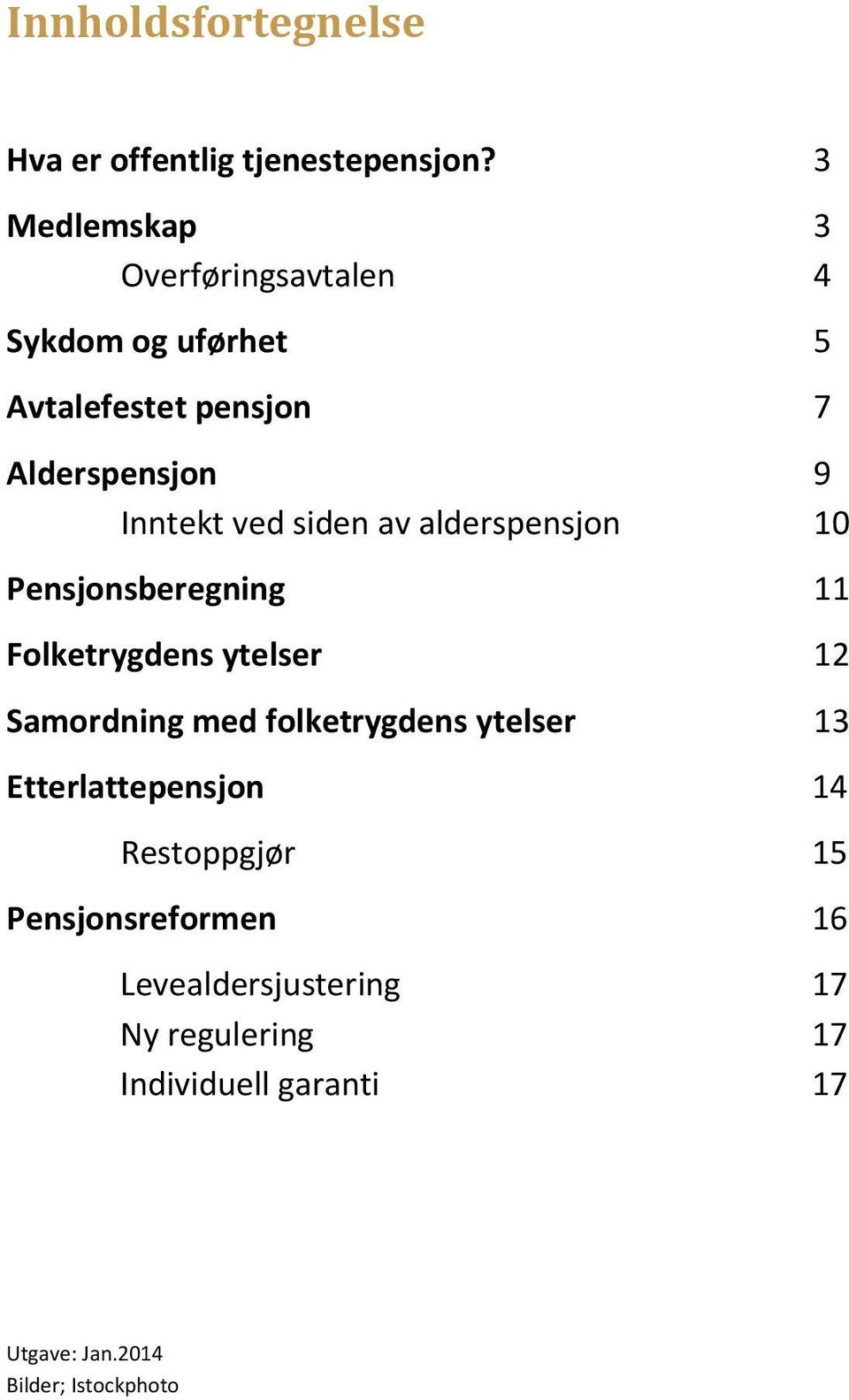 siden av alderspensjon 10 Pensjonsberegning 11 Folketrygdens ytelser 12 Samordning med folketrygdens