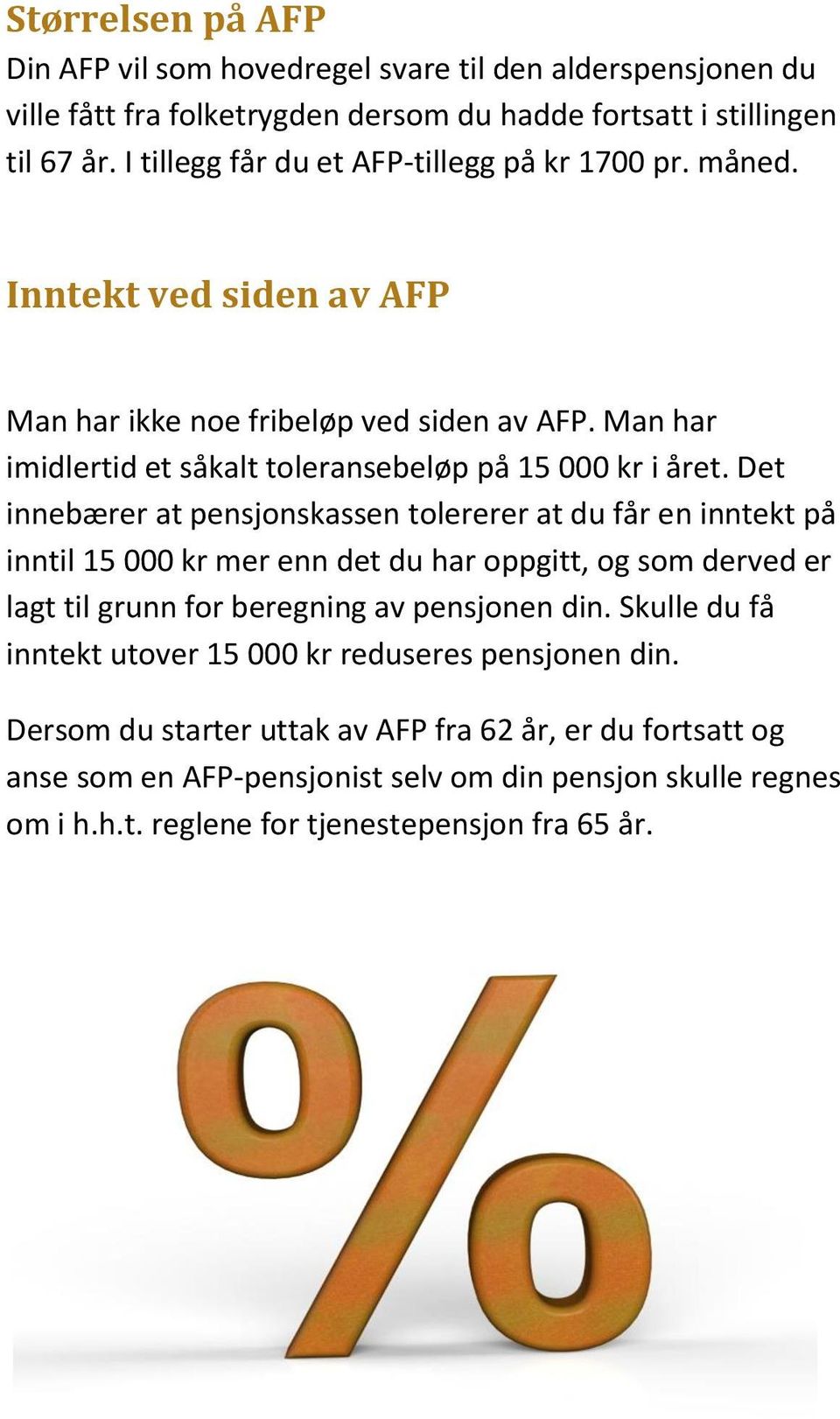 Det innebærer at pensjonskassen tolererer at du får en inntekt på inntil 15 000 kr mer enn det du har oppgitt, og som derved er lagt til grunn for beregning av pensjonen din.