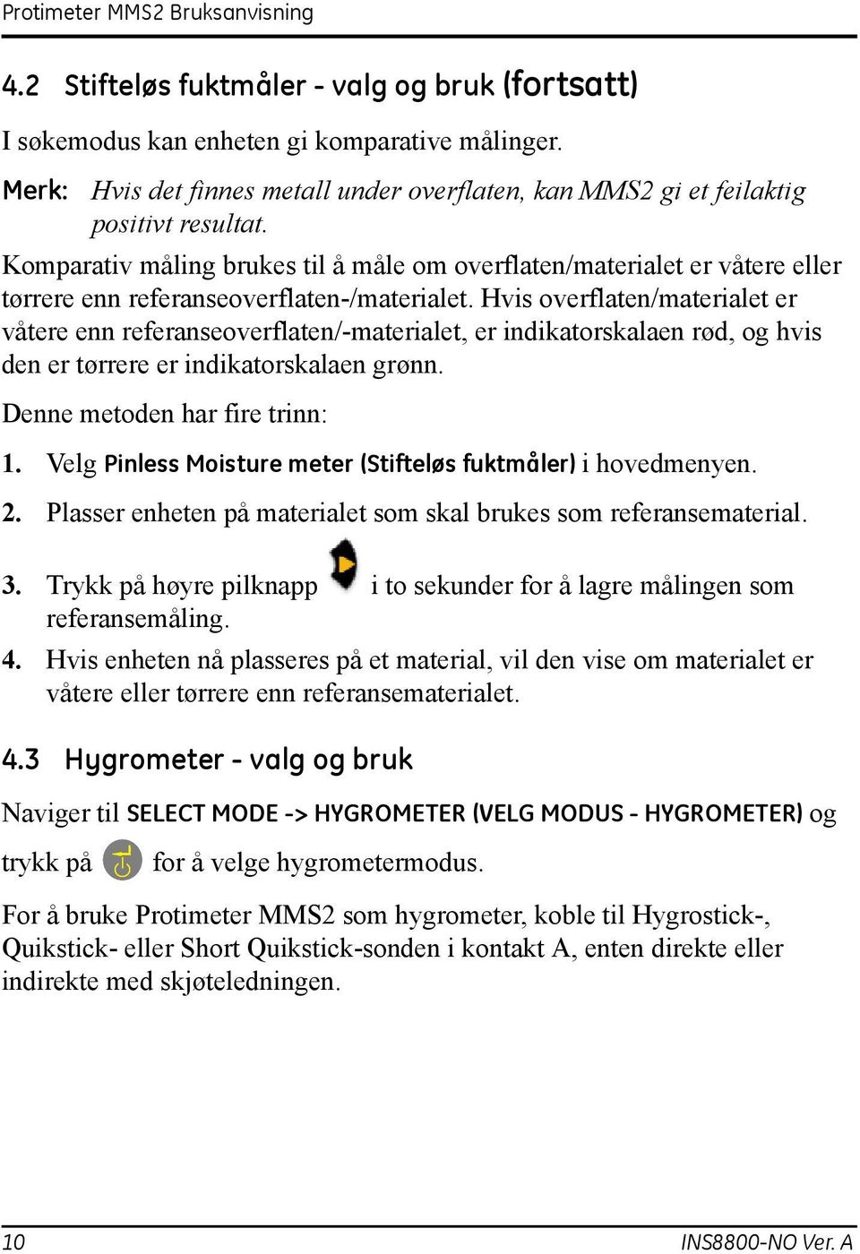 Hvis overflaten/materialet er våtere enn referanseoverflaten/-materialet, er indikatorskalaen rød, og hvis den er tørrere er indikatorskalaen grønn. Denne metoden har fire trinn: 1.