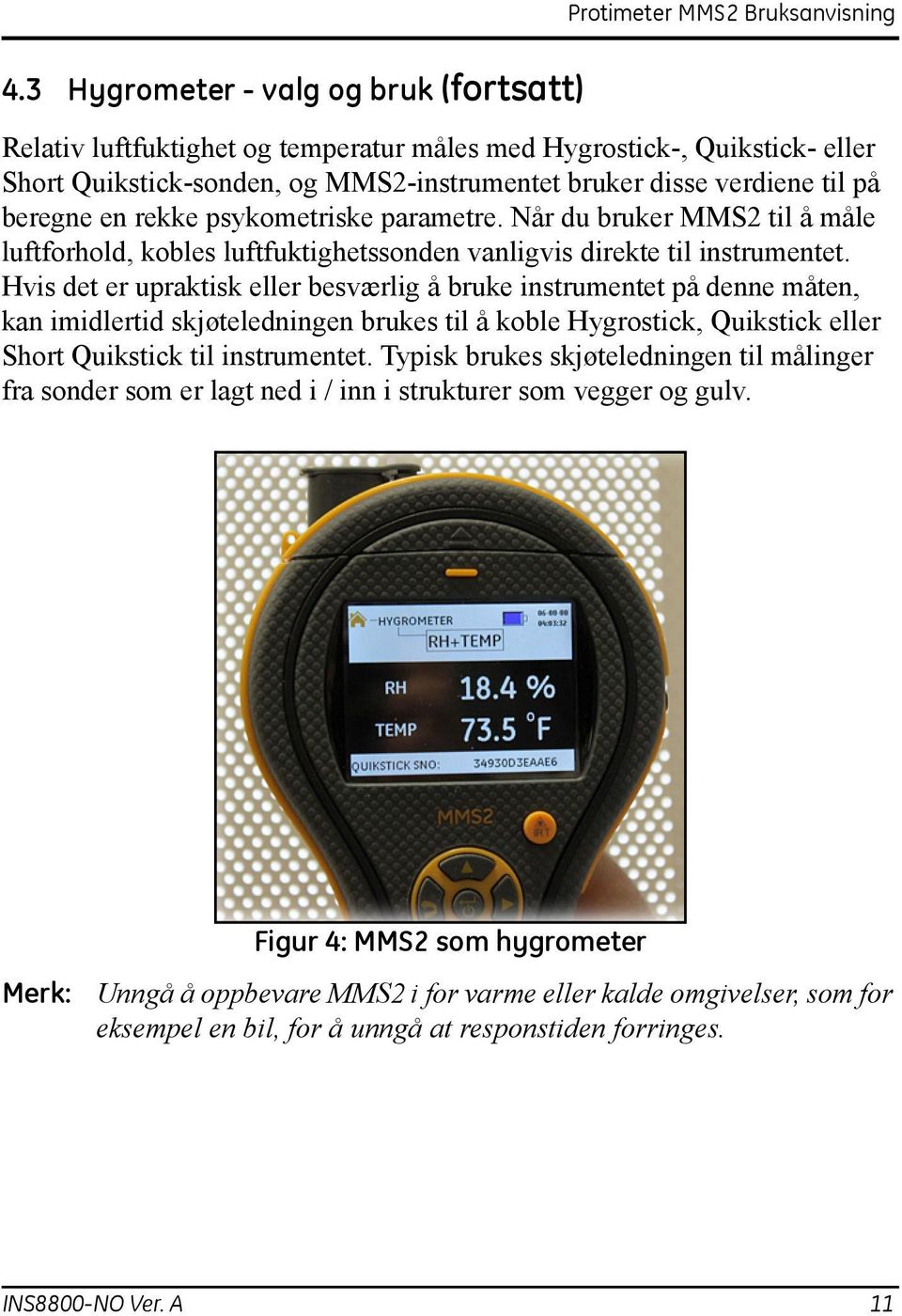 Hvis det er upraktisk eller besværlig å bruke instrumentet på denne måten, kan imidlertid skjøteledningen brukes til å koble Hygrostick, Quikstick eller Short Quikstick til instrumentet.