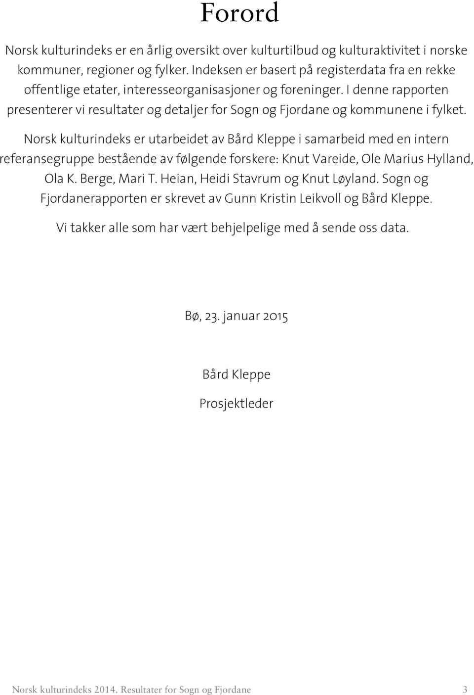 Norsk kulturindeks er utarbeidet av Bård Kleppe i samarbeid med en intern referansegruppe bestående av følgende forskere: Knut Vareide, Ole Marius Hylland, Ola K. Berge, Mari T.