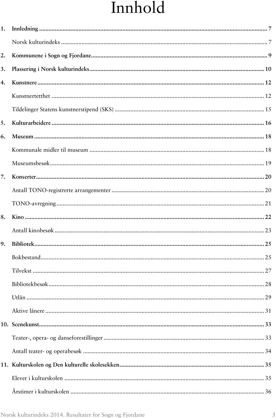 .. 22 Antall kinobesøk... 23 9. Bibliotek... 25 Bokbestand... 25 Tilvekst... 27 Bibliotekbesøk... 28 Utlån... 29 Aktive lånere... 31 10. Scenekunst... 33 Teater-, opera- og danseforestillinger.