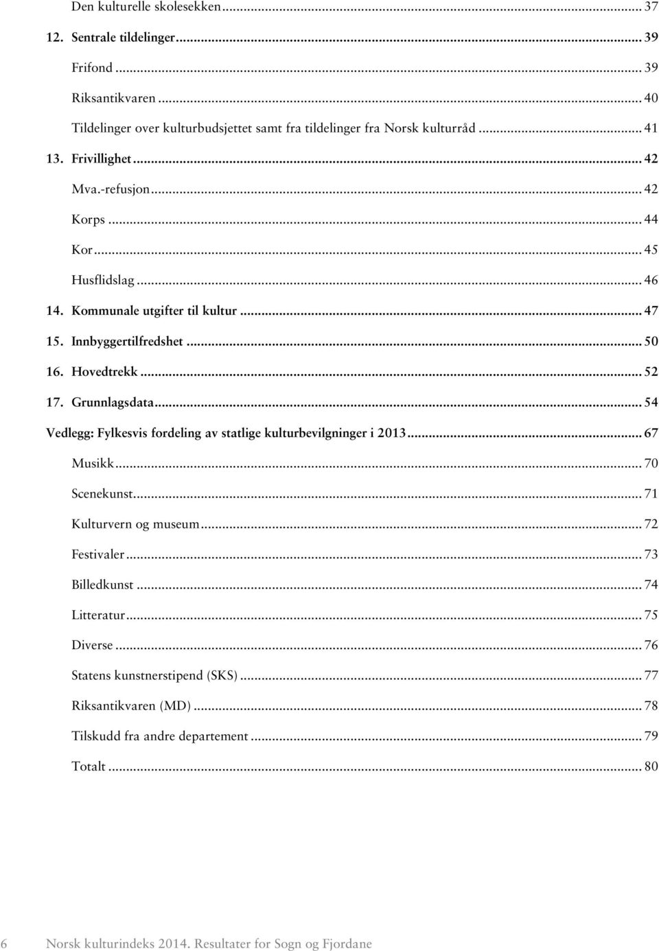 Grunnlagsdata... 54 Vedlegg: Fylkesvis fordeling av statlige kulturbevilgninger i 2013... 67 Musikk... 70 Scenekunst... 71 Kulturvern og museum... 72 Festivaler... 73 Billedkunst.