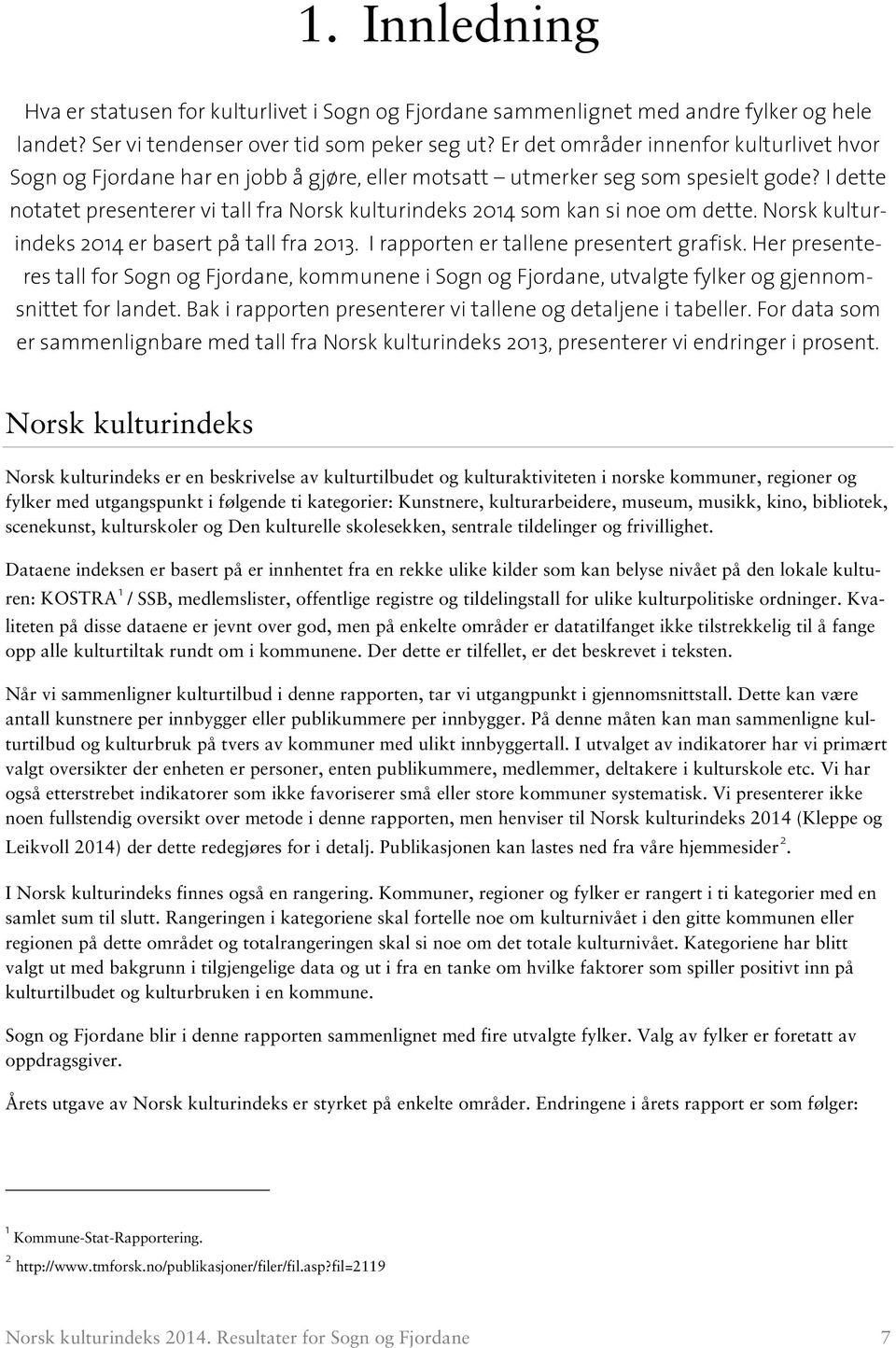 Norsk kulturindeks 2014 er basert på tall fra 2013. I rapporten er tallene presentert grafisk. Her presenteres tall for, kommunene i, utvalgte fylker og gjennomsnittet for landet.