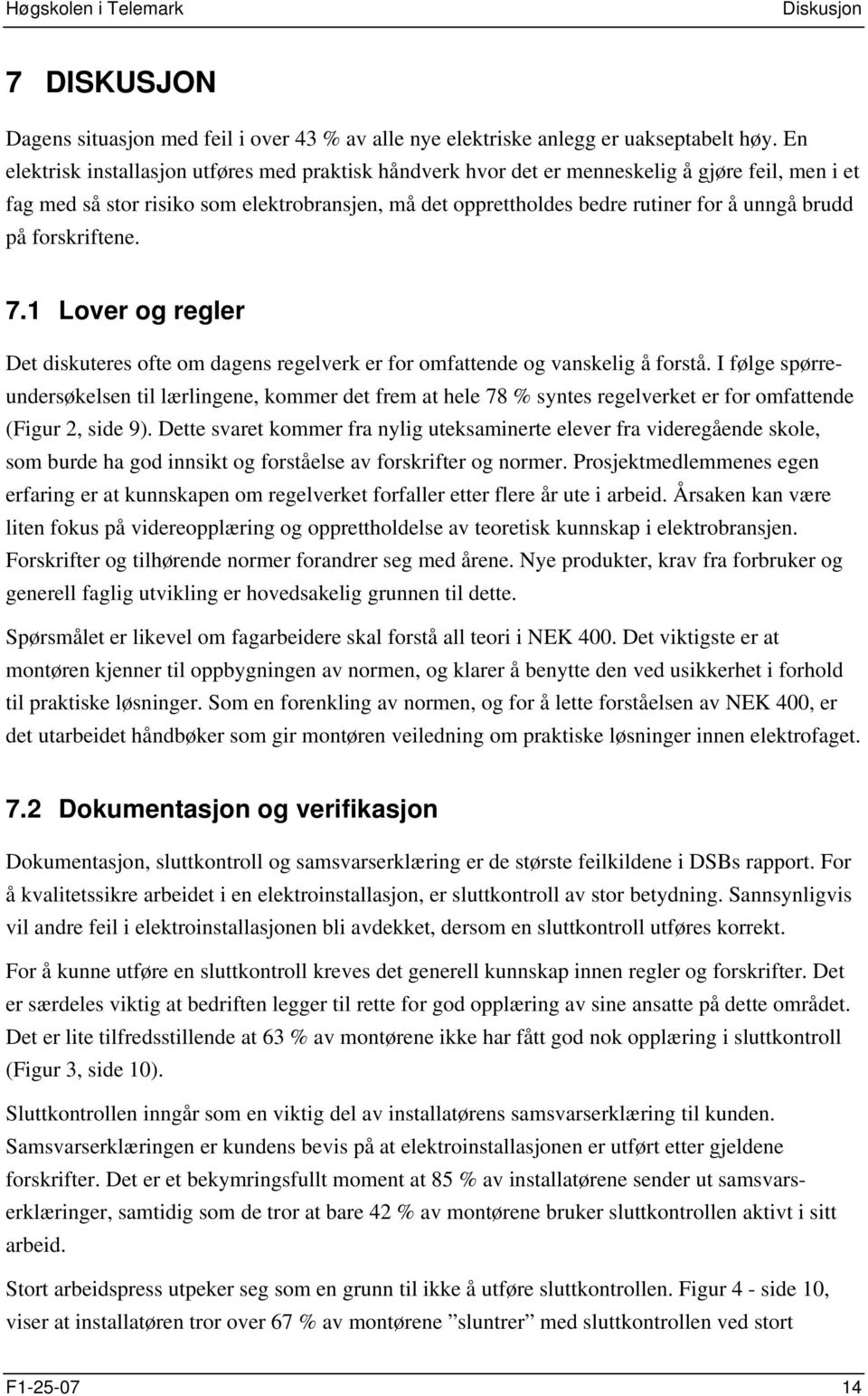 på forskriftene. 7.1 Lover og regler Det diskuteres ofte om dagens regelverk er for omfattende og vanskelig å forstå.