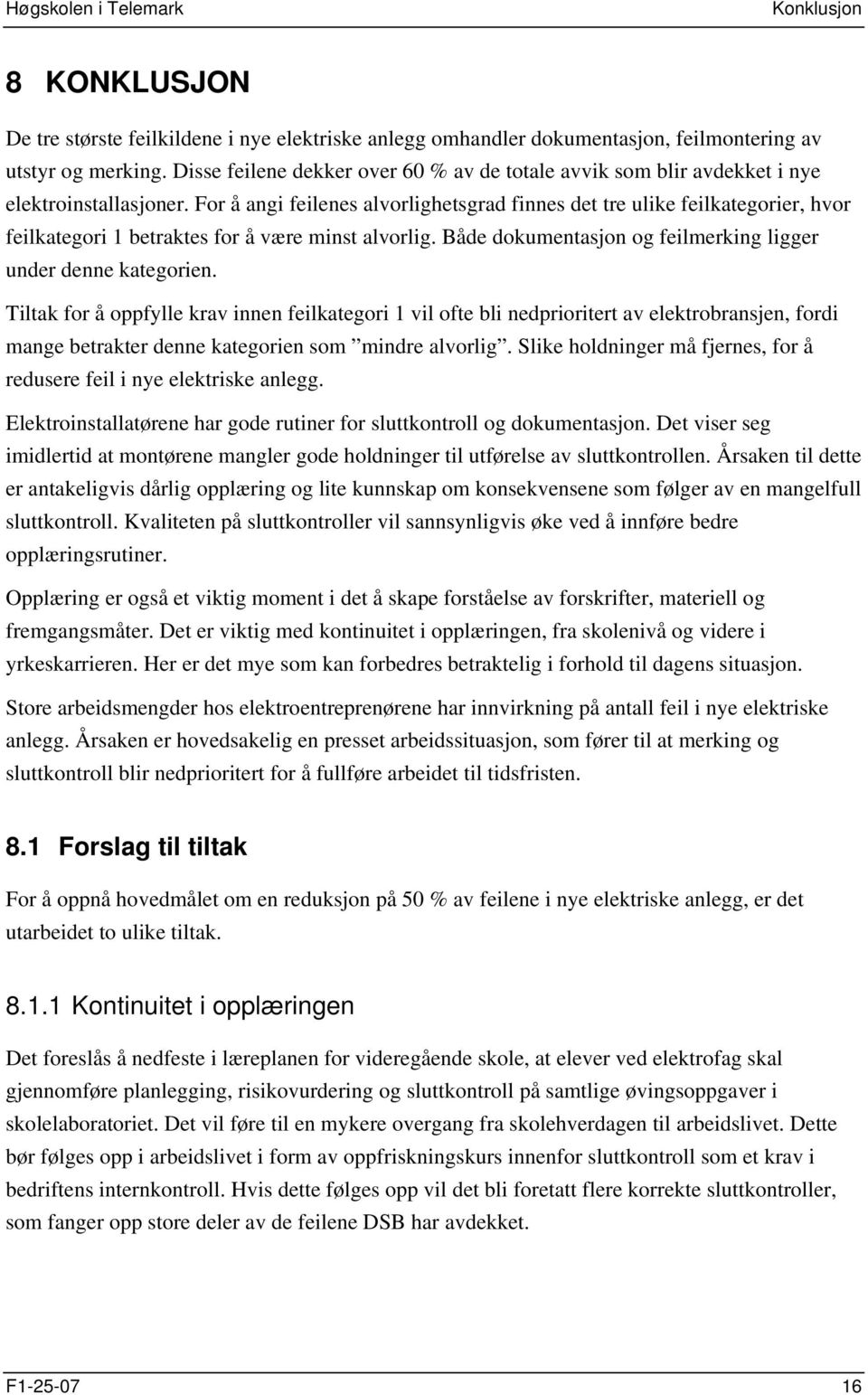 For å angi feilenes alvorlighetsgrad finnes det tre ulike feilkategorier, hvor feilkategori 1 betraktes for å være minst alvorlig. Både dokumentasjon og feilmerking ligger under denne kategorien.