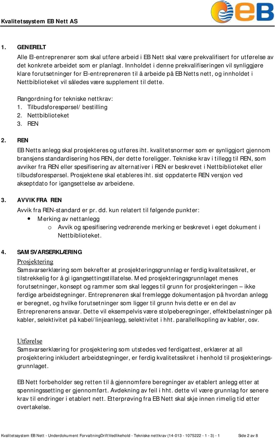 Rangordning for tekniske nettkrav: 1. Tilbudsforespørsel/ bestilling 2. Nettbiblioteket 3. REN EB Netts anlegg skal prosjekteres og utføres iht.