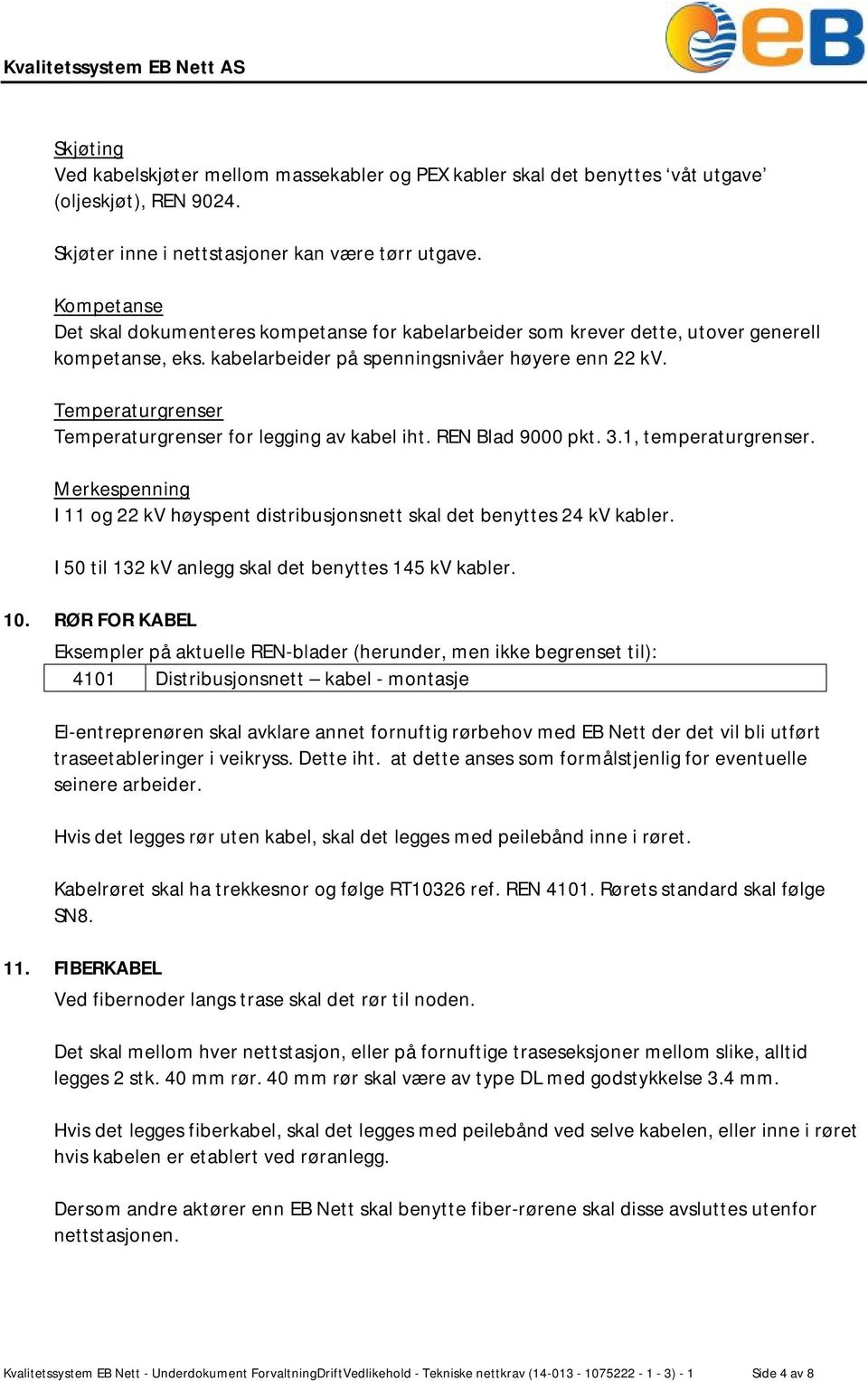 Temperaturgrenser Temperaturgrenser for legging av kabel iht. REN Blad 9000 pkt. 3.1, temperaturgrenser. Merkespenning I 11 og 22 kv høyspent distribusjonsnett skal det benyttes 24 kv kabler.