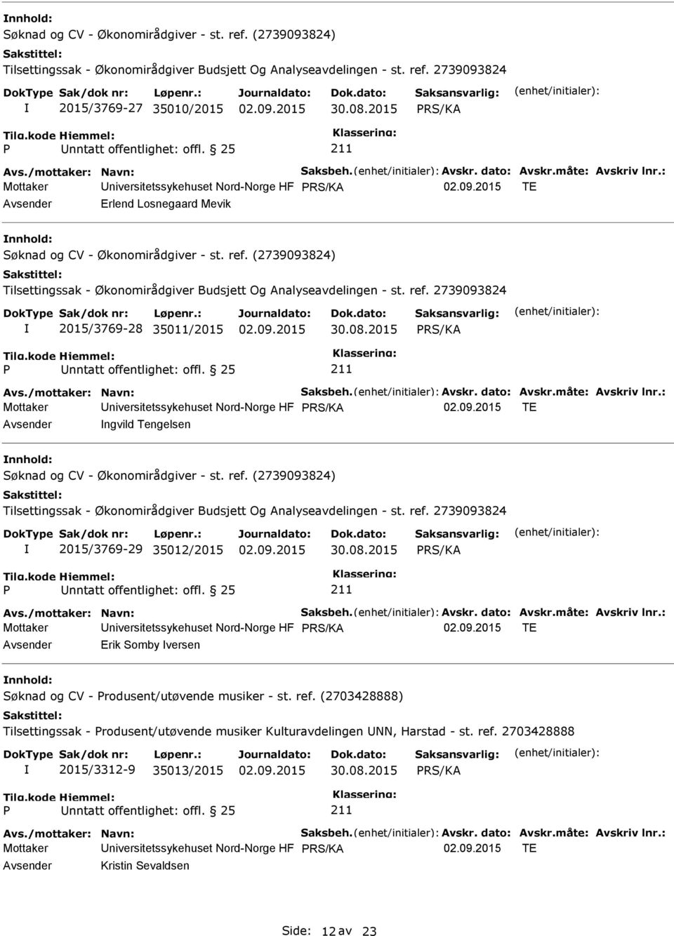 : Mottaker niversitetssykehuset Nord-Norge HF TE ngvild Tengelsen nnhold: 2015/3769-29 35012/2015 Avs./mottaker: Navn: Saksbeh. Avskr. dato: Avskr.måte: Avskriv lnr.