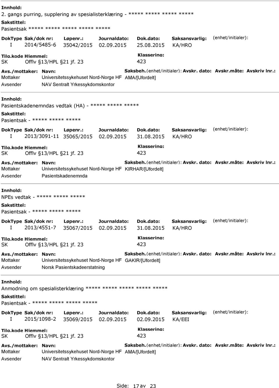 : Mottaker niversitetssykehuset Nord-Norge HF AMA/[fordelt] NAV Sentralt Yrkessykdomskontor nnhold: asientskadenemndas vedtak (HA) - ***** ***** ***** asientsak - ***** ***** ***** 2013/3091-11