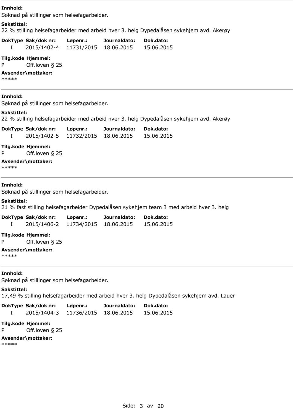 21 % fast stilling helsefagarbeider Dypedalåsen sykehjem team 3 med arbeid hver 3. helg 2015/1406-2 11734/2015 nnhold: Søknad på stillinger som helsefagarbeider.