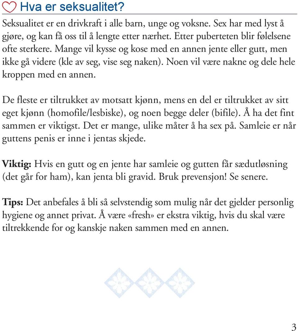 De fleste er tiltrukket av motsatt kjønn, mens en del er tiltrukket av sitt eget kjønn (homofile/lesbiske), og noen begge deler (bifile). Å ha det fint sammen er viktigst.