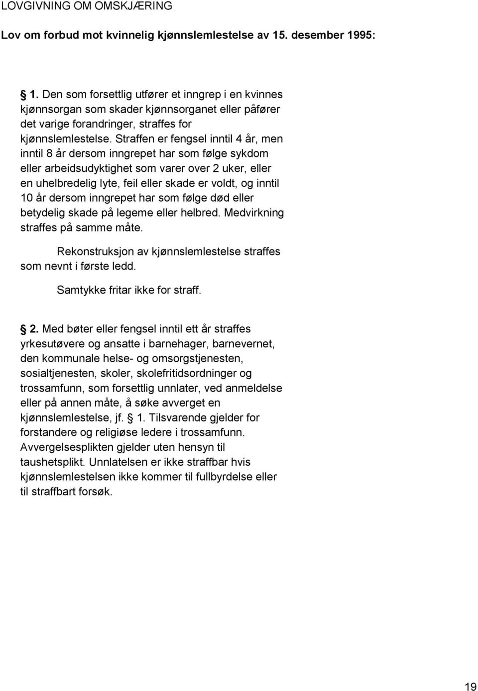 Straffen er fengsel inntil 4 år, men inntil 8 år dersom inngrepet har som følge sykdom eller arbeidsudyktighet som varer over 2 uker, eller en uhelbredelig lyte, feil eller skade er voldt, og inntil