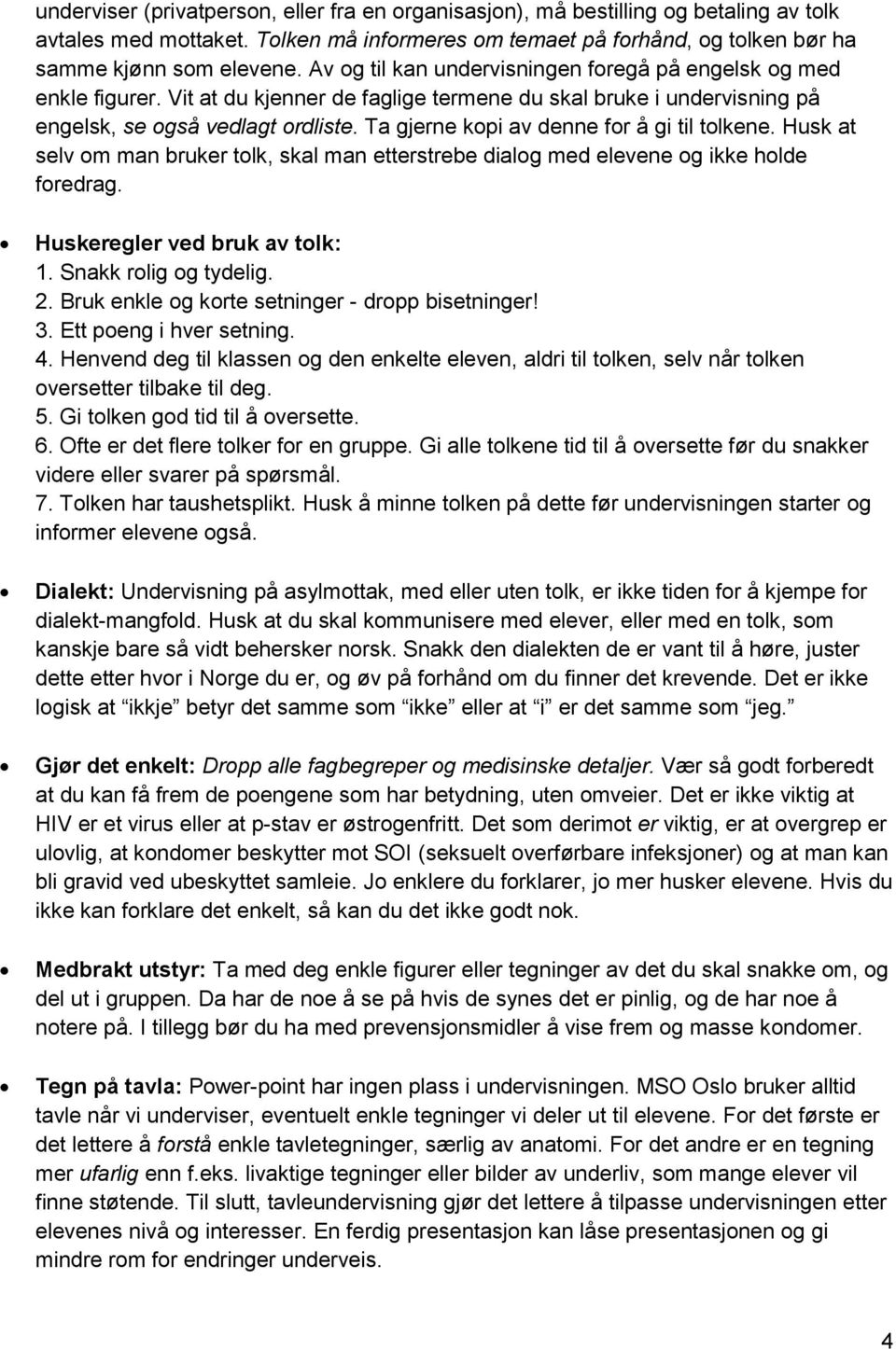 Ta gjerne kopi av denne for å gi til tolkene. Husk at selv om man bruker tolk, skal man etterstrebe dialog med elevene og ikke holde foredrag. Huskeregler ved bruk av tolk: 1. Snakk rolig og tydelig.